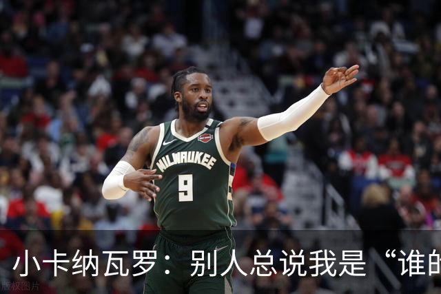 小卡纳瓦罗：别人总说我是“谁的弟弟”，那是别人的问题