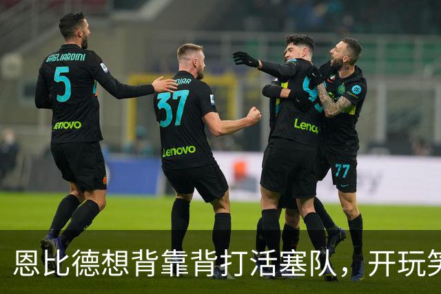 恩比德想背靠背打活塞队，开玩笑的向媒体提出要求：给76人队施压
