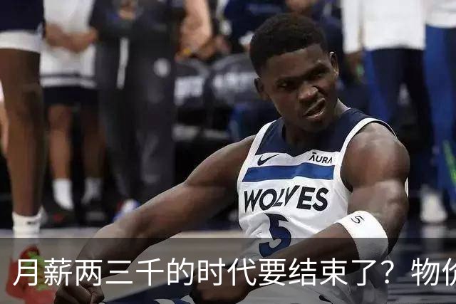 月薪两三千的时代要结束了？物价上涨背后，工资可能要跟着涨了？