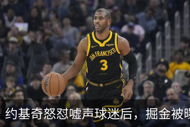 约基奇怒怼嘘声球迷后，掘金被曝盯上1000万后卫