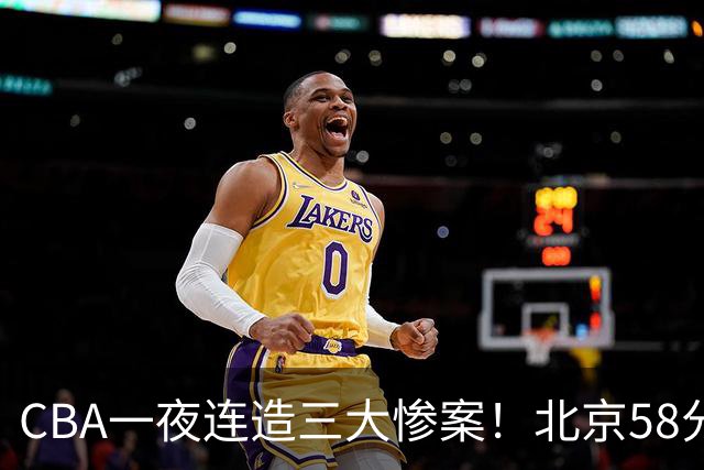 CBA一夜连造三大惨案！北京58分狂胜后再赢44分：辽篮苦主42分惨败